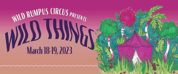 The Wild Rumpus Winter Circus Presents: Wild Things!